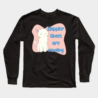 Happier Times Are Coming! - Cute Cat Long Sleeve T-Shirt